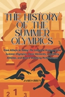 The History of the Summer Olympics: From Athens to Today: The Complete History of the Summer Olympics, Iconic Moments, Legendary Athletes, and ... Performances (The History of Sports Series) B0F5NRM4CS Book Cover