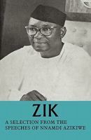 Zik: A Selection from the Speeches of Nnamdi Azikiwe: Governor-General of the Federation of Nigeria Formerly President of the Nigerian Senate Formerly Premier of the Eastern Region of Nigeria 0521091357 Book Cover