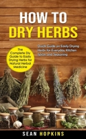 How to Dry Herbs: The Complete Diy Guide to Easily Drying Herbs for Natural Herbal Medicine (Quick Guide on Easily Drying Herbs for Ever 1998901084 Book Cover