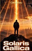 Solaris Gallica : chroniques de l'apocalypse - un roman de science-fiction surréaliste sur la domination du monde (French Edition) B0H6X7ZPKY Book Cover