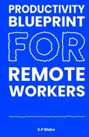 Productivity Blueprint for Remote Workers: How to Focus, Structure Your Day, and Get More Done at Home Without Burning Out B0GJ9LVRJ4 Book Cover