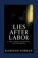 Lies After Labor: A True Story of Betrayal and Becoming B0F9KSPJPD Book Cover