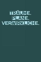 Tr�ume. Plane. Verwirkliche.: A5 Terminplaner Planer Wochenplaner Kalender - Motivation Motivationshilfe motivierende Spr�che - Geschenk f�r Freunde Familie Frauen M�nner M�dchen Jungen - 120 Seiten f 1078389268 Book Cover