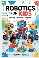 Robotics for Kids: Building Tomorrow's Engineers B0FSLNPY1Q Book Cover