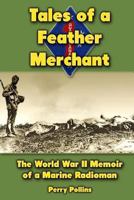 Tales of a Feather Merchant: The World War 2 Memoir of a Marine Radioman 1475020406 Book Cover