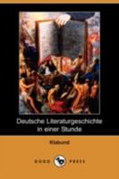 Deutsche Literaturgeschichte in Einer Stunde - Von Den �ltesten Zeiten Bis Zur Gegenwart (Vollst�ndige Ausgabe) 8026887387 Book Cover