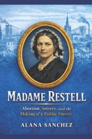 Madame Restell: Abortion, Secrecy, and the Making of a Public Enemy B0GM9ZHTV7 Book Cover