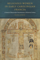 Religious Women in Early Carolingian Francia: A Study of Manuscript Transmission and Monastic Culture 0823256871 Book Cover