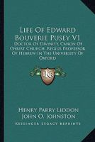 Life Of Edward Bouverie Pusey V1: Doctor Of Divinity, Canon Of Christ Church, Regius Professor Of Hebrew In The University Of Oxford 1163303100 Book Cover