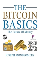 The Bitcoin Basics: The Best Beginner's Guide to The Cryptocurrency which is affecting the Financial World. The Future Of Money. 1915145155 Book Cover