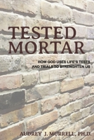 Tested Mortar: How God Uses Life's Tests and Trials to Strengthen Us 166786341X Book Cover