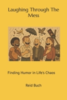 Laughing Through The Mess: Finding Humor in Life's Chaos B0FQ65CCW5 Book Cover