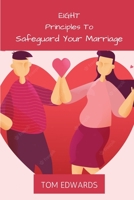 Eight Principles To Safeguard Your Marriage: The Dos and Don't In Marriage B0BCCV7VNS Book Cover