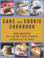 Cake and Cookie Cookbook: 860+ Recipes Help you Don't Need to Wonder Between Cake or Cookie B08XR19NQ1 Book Cover