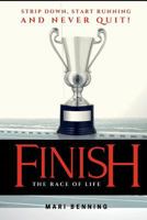 FINISH THE RACE OF LIFE: Strip Down, Start Running And Never Quit! 1983956481 Book Cover