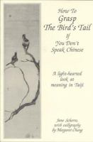 How To Grasp The Bird's Tail If You Don't Speak Chinese : A light-hearted look at meaning in Taijii 0965771601 Book Cover