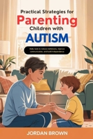 Practical Strategies for Parenting Children with Autism: Daily Tools to Reduce Meltdowns, Improve Communication, and Build Independence B0F5MKT3HN Book Cover