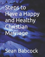 Steps to Have a Happy and Healthy Christian Marriage B0F146Y4J5 Book Cover
