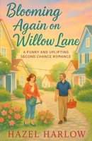Blooming Again on Willow Lane: A Funny and Uplifting Second Chance Romance B0FNX6M1RW Book Cover