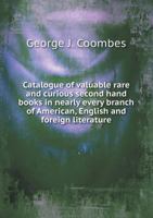 Catalogue of valuable, rare & curious second hand books in nearly every branch of American, English & foreign literature 1145644899 Book Cover