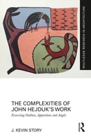 The Complexities of Hohn Hejduk's Work: Exorcising Outlines, Apparitions and Angels 1138476498 Book Cover