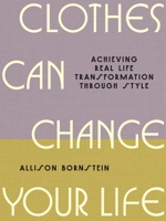 Clothes Can Change Your Life: Achieving Real Life Transformation through Style 1419789945 Book Cover