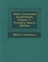 Della Conoscenza Intellettuale, Volume 1 1294093711 Book Cover