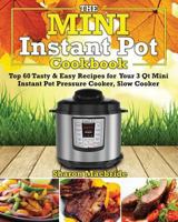 Mini Instant Pot Cookbook: Top 60 Tasty & Easy Recipes for Your 3 Qt Mini Instant Pot Pressure Cooker, Slow Cooker 1724765698 Book Cover