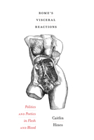 Rome's Visceral Reactions: Politics and Poetics in Flesh and Blood 0472133667 Book Cover