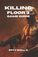 Killing Floor 3 Game Guide: Conquering Bosses, and Dominating Multiplayer with Tips, Custom Content, and Winning Strategies B0F496696X Book Cover