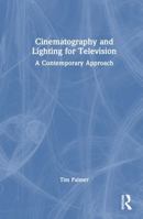 Cinematography and Lighting for Television: A Contemporary Approach 1032251638 Book Cover