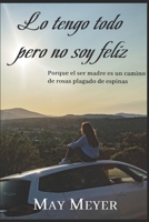 Lo tengo todo pero no soy feliz: Porque el ser madre es un camino de rosas plagado de espinas B0C9SNQF1B Book Cover