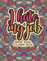 I Hate My Job Coloring Book: Adult Anti Stress and Swear Word Job Coloring Book (Co-Worker Gifts) B08CWJ7HY6 Book Cover