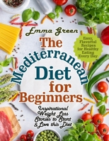 The Mediterranean Diet for Beginners: Inspirational Weight Loss Stories to Start & Love this Diet. Easy, Flavorful Recipes for Healthy Eating Every Day (Mediterranean Diet Cookbook) 195460520X Book Cover