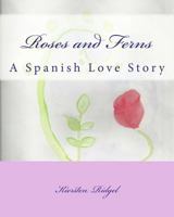 Roses and Ferns: A Spanish Love Story 1463581599 Book Cover
