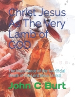 Christ Jesus As The Very Lamb of GOD.: The importance of the Sacrificial Death of the Lord Jesus Christ! B0GQ27HN4L Book Cover