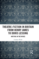 Theatre-Fiction in Britain from Henry James to Doris Lessing: Writing in the Wings 1032092165 Book Cover