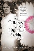 The Bella Rose and Dianthus Bobby : Discover the Mysterious and Unspoken Past of the Author's Italian Grandparents 1977220916 Book Cover