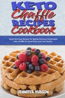 Keto Chaffle Recipes Cookbook: Quick And Easy Recipes for Baking Delicious Homemade Keto Chaffle for Boost Brain and Live Healthy 1914354087 Book Cover