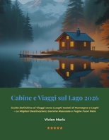 Cabine e Viaggi sul Lago 2026: Guida Definitiva ai Viaggi verso Luoghi Isolati di Montagna e Laghi – Le Migliori Destinazioni, Gemme Nascoste e Fughe Fuori Rete B0FT8WH2CW Book Cover