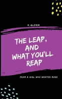 The Leap, and What You'll Reap: From a girl who wanted more 1790587069 Book Cover