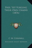 Free, Yet Forging Their Own Chains 0548576424 Book Cover