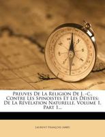 Preuves De La Religion De J. -c., Contre Les Spinoistes Et Les Déistes: De La Révélation Naturelle, Volume 1, Part 1... 1274521246 Book Cover