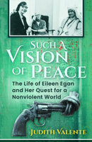 Such a Vision of Peace: The Life of Eileen Egan and Her Quest for a Nonviolent World 1626987270 Book Cover