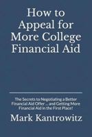How to Appeal for More College Financial Aid: The Secrets to Negotiating a Better Financial Aid Offer ... and Getting More Financial Aid in the First Place! 1793298440 Book Cover