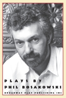 Plays by Phil Bosakowski: Bierce Takes on the Railroad, Chopin in Space, and Nixon Apologizes to the Nation 0881451657 Book Cover