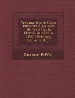Travaux Scientifiques Exa(c)Cuta(c)S a la Tour de 300 Ma]tres, de 1889 a 1900 2019568772 Book Cover