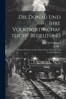 Die Donau Und Ihre Volkswirthschaftliche Bedeutung; Referat Erstattet An Die Nieder-österr. Handels- Und Gewerbekammer 1022568647 Book Cover