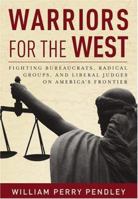 Warriors for the West: Fighting Bureaucrats, Radical Groups, and Liberal Judges on America's Frontier 1596980060 Book Cover