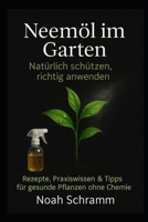 Neemöl im Garten – Die natürliche Lösung gegen Schädlinge, Pilze und Stresspflanzen: Praxiserprobte Rezepte, klare Anleitungen & wirksame Tipps für gesunde Pflanzen – ganz ohne Chemie (German Edition) B0F8VJLRQV Book Cover